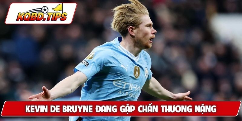 Kevin De Bruyne đang gặp chấn thương nặng