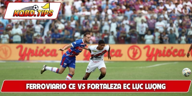 Soi kèo Ferroviario CE vs Fortaleza EC về lực lượng